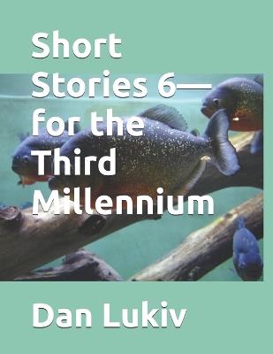 Short Stories 6-for the Third Millennium - Dan Lukiv - cover