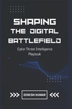 Shaping The Digital Battlefield: Cyber Threat Intelligence Playbook