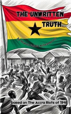 The Unwritten Truth: Based on the Accra Riots of 1948 - Sharon Felicia Acheampong - cover