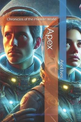 Apex: Chronicles of the Primate World - Ariel Ives - cover