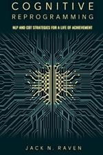 Cognitive Reprogramming: NLP and CBT Strategies for a Life of Achievement
