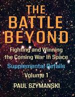 The Battle Beyond-Fighting and Winning the Coming War in Space - Supplemental Details - Volume 1: Space Warfighting Detailed Lists of Attack Options