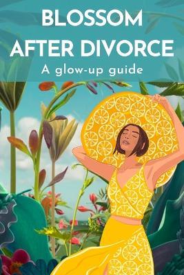 Blossom after Divorce: A glow-up guide - Joy Hearst - cover