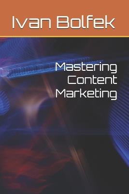 Mastering Content Marketing - Ivan Bolfek - cover