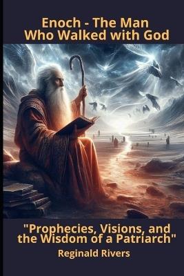 Enoch - The Man Who Walked with God: Prophecies, Visions, and the Wisdom of a Pa-triarch - Reginald Rivers - cover