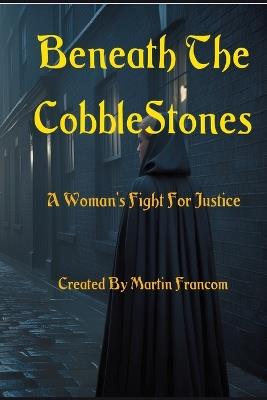 Beneath the Cobblestones: A Woman's Fight For Justice - Martin Francom - cover
