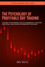 The Psychology Of Profitable Day Trading: Master Your Mindset, Build Confidence, Conquer Emotions, and Achieve Consistent Success