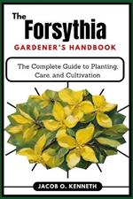 The Forsythia Gardener's Handbook: The Complete Guide to Planting, Care, and Cultivation