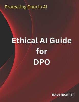 Ethical AI Guide for DPO: Protecting Data in AI - Ravi Rajput - cover