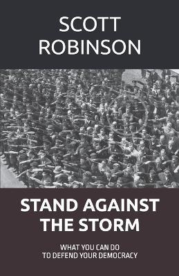 Stand Against the Storm: What You Can Do to Defend Your Democracy - Scott Robinson - cover