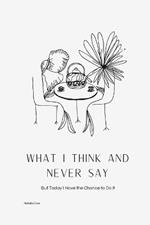 What I think and never say: But Today I Have the Chance to Do it