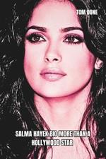 Salma Hayek Bio: MORE THAN A HOLLYWOOD STAR: Her Advocacy, Her Influence, and Her R Legacy in Entertainment