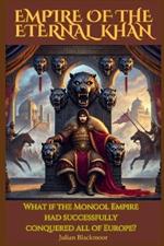 Empire of the Eternal Khan: What if the Mongol Empire had successfully conquered all of Europe?
