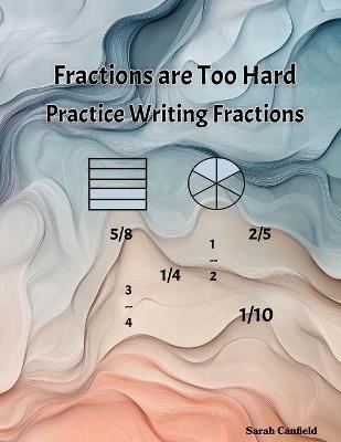 Fractions are Too Hard: Additional Practice Writing Fractions - Sarah Canfield - cover