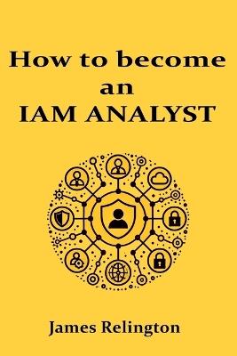 How to become an IAM Analyst - James Relington - cover