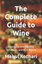 The Complete Guide to Wine (6*9 INCH PRINT): History, Varieties, Tasting Techniques, and Wine Pairing