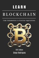 LEARN BLOCKCHAIN - 2025 Edition: From Fundamentals to Practical Applications