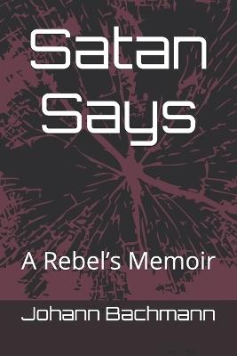 Satan Says: A Rebel's Memoir - Johann Bachmann - cover