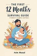 The First 12 Months: Survival Guide For Fathers