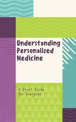 Understanding Personalized Medicine: A Short Guide for Everyone - Nova Martian - cover