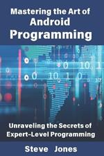 Mastering the Art of Android Programming: Unraveling the Secrets of Expert-Level Programming