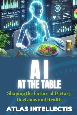 AI at the Table: Shaping the Future of Dietary Decisions and Health - Atlas Intellectis - cover