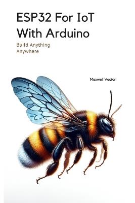 ESP32 For IoT With Arduino: With Full Code Samples - Maxwell Vector - cover