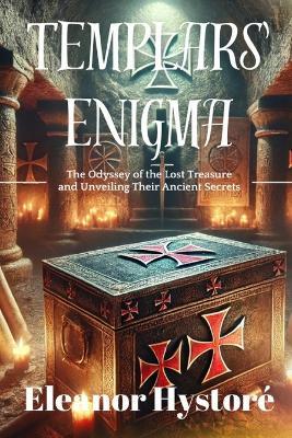 Templars' Enigma: The Odyssey of the Lost Treasure and Unveiling Their Ancient Secrets - Eleanor Hystoré - cover