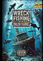 Wreck Fishing in the English Channel: : A Comprehensive Guide for the Elite Angler
