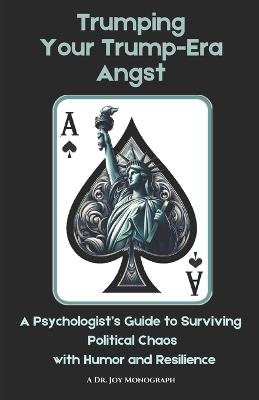 Trumping Your Trump-Era Angst: A Psychologist's Guide to Surviving Political Chaos with Humor and Resilience - Joy - cover