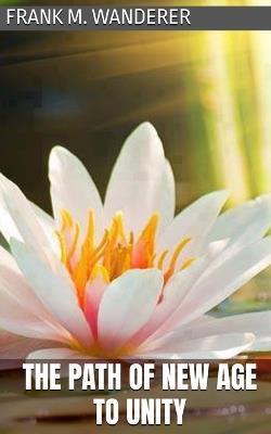 The Path Of New Age To Unity - Frank M Wanderer - cover