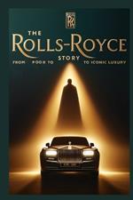 The Rolls Royce Story: From Poor to Iconic Luxury: The Untold Business Tactics Behind Rolls-Royce's Global Dominance