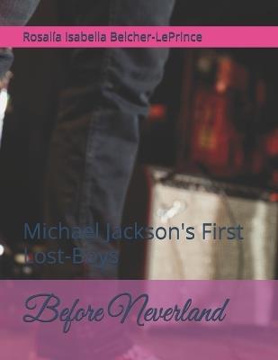 Before Neverland: Michael Jackson's First Lost-Boys - Rosalia Isabella Belcher-Leprince - cover