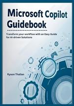 Microsoft Copilot Guidebook: Transform your workflow with an Easy Guide for AI-driven Solutions