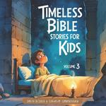 Timeless Bible Stories for Kids: Volume 3: 10 More Inspiring Bible Stories for Kids About Faith, Courage, and God's Love