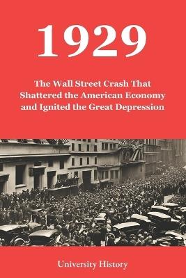 1929: The Wall Street Crash That Shattered the American Economy and Ignited the Great Depression - University History - cover