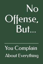 No Offense, But... You Complain About Everything