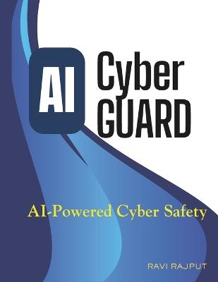 AI Cyber Guard: AI-Powered Cyber Safety - Ravi Rajput - cover
