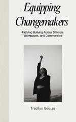 Equipping Changemakers: Tackling Bullying Across Schools, Workplaces, and Communities