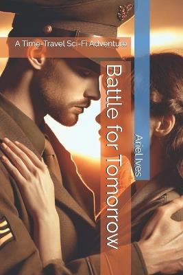Battle for Tomorrow: A Time-Travel Sci-Fi Adventure - Ariel Ives - cover