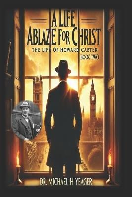 A Life Ablaze for Christ - Book Two: The Teachings of Howard Carter - Michael H Yeager - cover