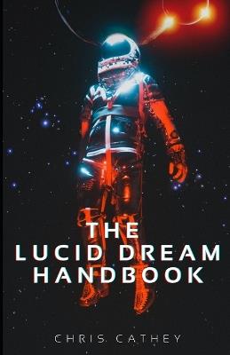 The Lucid Dream Handbook - Chris Cathey - cover