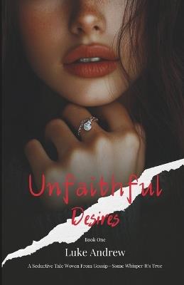 Unfaithful Desires: A Seductive Tale Woven From Gossip-Some Whisper It's True - Luke Andrew - cover