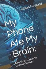 My Phone Ate My Brain: : A Survivor's Guide to Screen Addiction