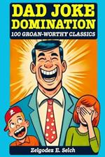 Dad Joke Domination: 100 Groan-Worthy Classics