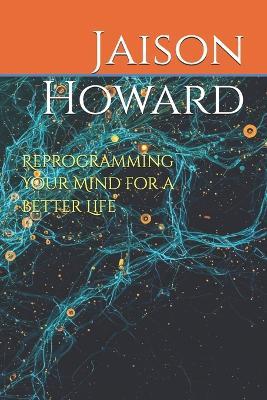 Reprogramming Your Mind for a Better Life - Jaison Howard - cover