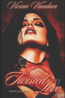 Twisted Love: A Dark Taboo Romance - Vivian Vandam - cover