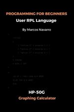 PROGRAMMING FOR BEGINNERS User RPL Language: HP-50G Graphing Calculator