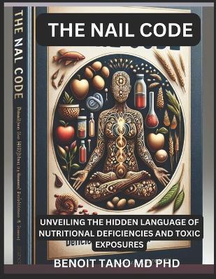 The Nail Code: : Unveiling The Hidden Language Of Nutritional Deficiencies And Toxic Exposures - Benoit Tano - cover