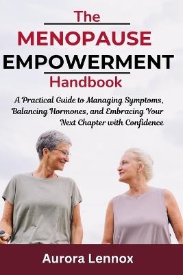 The Menopause Empowerment Handbook: A Practical Guide to Managing Symptoms, Balancing Hormones, and Embracing Your Next Chapter with Confidence - Aurora Lennox - cover